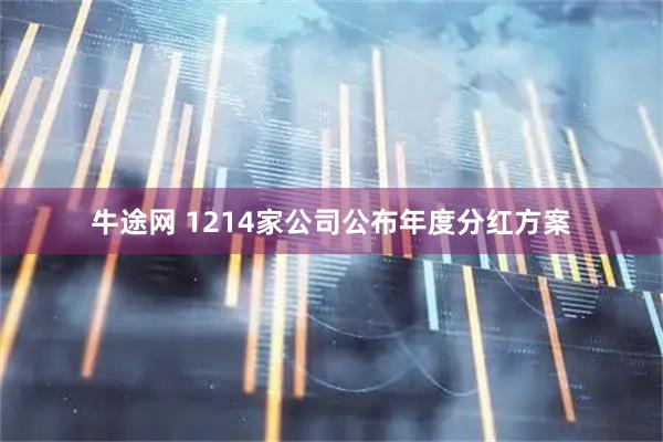牛途网 1214家公司公布年度分红方案