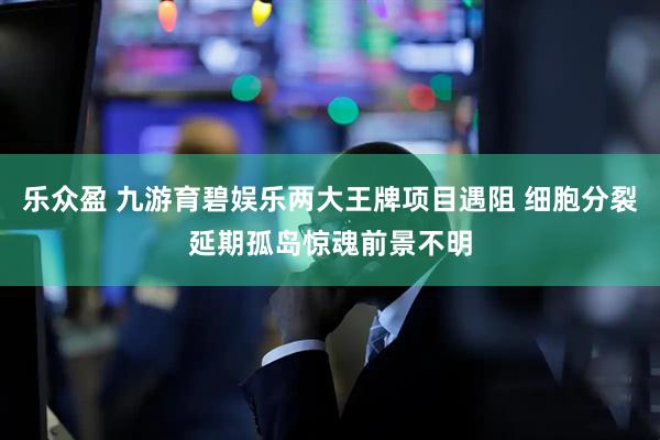 乐众盈 九游育碧娱乐两大王牌项目遇阻 细胞分裂延期孤岛惊魂前景不明